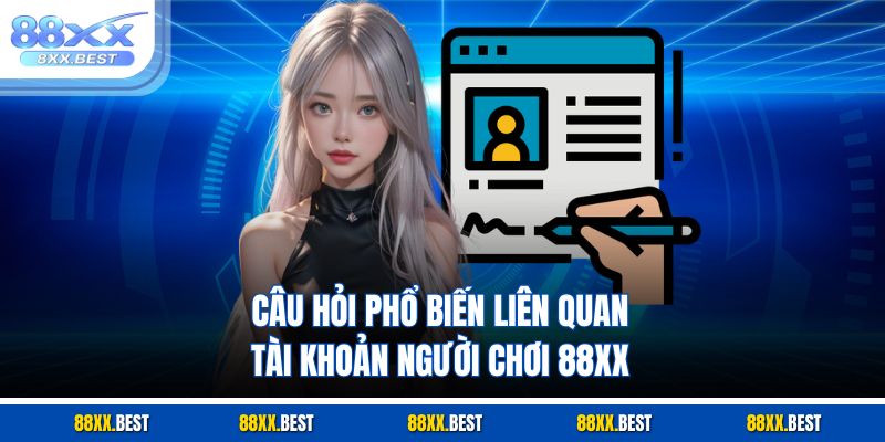 Câu hỏi phổ biến liên quan tài khoản người chơi 88XX