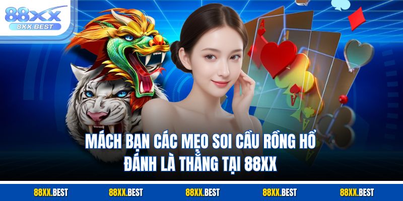 Mách Bạn Các Mẹo Soi Cầu Rồng Hổ - Đánh Là Thắng Tại 88XX