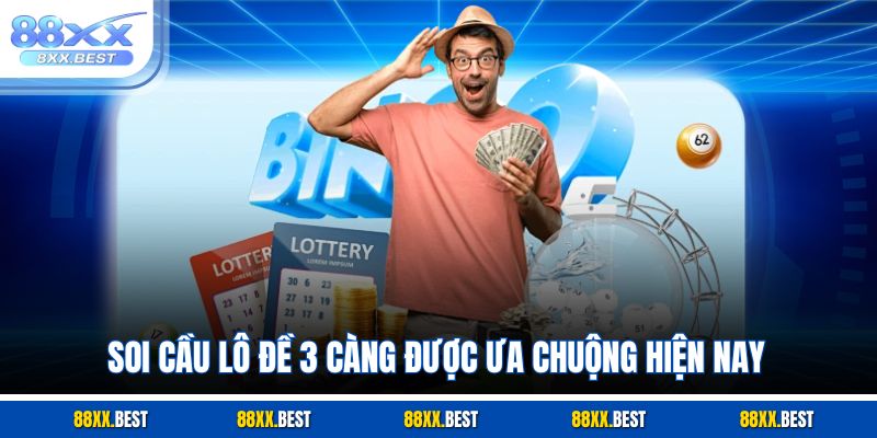 Soi cầu lô đề 3 càng được ưa chuộng hiện nay